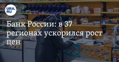 Банк России: в 37 регионах ускорился рост цен - ura.news - Россия - респ. Дагестан - Свердловская обл. - Чукотка