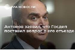 Анатолий Антонов - Антонов заявил, что Госдеп поставил вопрос о его отъезде - newsland.com - Москва - Россия - США - Вашингтон