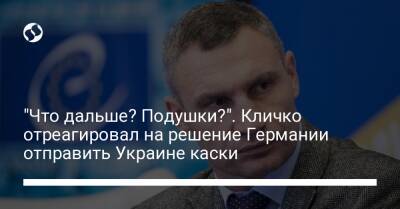 Виталий Кличко - "Что дальше? Подушки?". Кличко отреагировал на решение Германии отправить Украине каски - liga.net - Россия - Украина - Германия