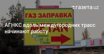 АГНКС на междугородних трассах начинают работу - gazeta.uz - Узбекистан - Ташкент