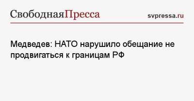 Дмитрий Медведев - Медведев: НАТО нарушило обещание не продвигаться к границам РФ - svpressa.ru - Россия - США - Украина - территория Советский Союз