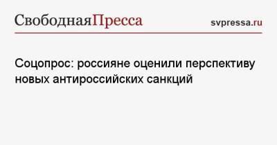 Соцопрос: россияне оценили перспективу новых антироссийских санкций - svpressa.ru - Россия - США - Украина