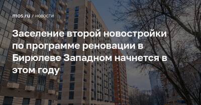 Сергей Левкин - Заселение второй новостройки по программе реновации в Бирюлеве Западном начнется в этом году - mos.ru - Москва