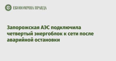 Запорожская АЭС подключила четвертый энергоблок к сети после аварийной остановки - epravda.com.ua - Украина - Белоруссия - Хмельницкая обл.