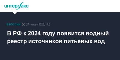 Виктория Абрамченко - Викторий Абрамченко - В РФ к 2024 году появится водный реестр источников питьевых вод - interfax.ru - Москва - Россия