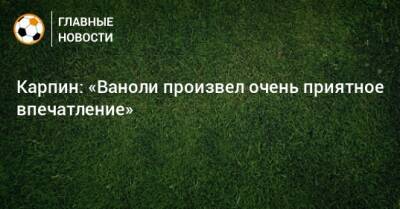 Валерий Карпин - Паоло Ваноль - Карпин: «Ваноли произвел очень приятное впечатление» - bombardir.ru - Россия