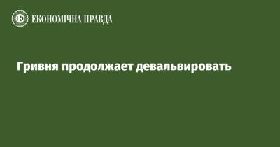 Гривня продолжает девальвировать - epravda.com.ua - Украина