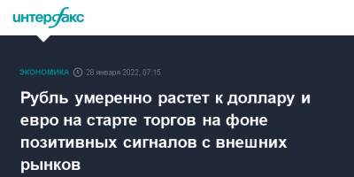 Рубль умеренно растет к доллару и евро на старте торгов на фоне позитивных сигналов с внешних рынков - interfax.ru - Москва - США