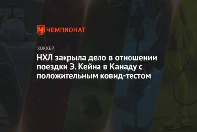 НХЛ закрыла дело в отношении поездки Э. Кейна в Канаду с положительным ковид-тестом - championat.com - США - Канада - Сан-Хосе