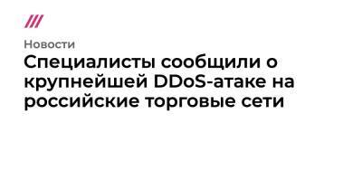 Специалисты сообщили о крупнейшей DDoS-атаке на российские торговые сети - tvrain.ru