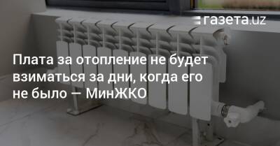 Плата за отопление не будет взиматься за дни, когда его не было — МинЖКО - gazeta.uz - Узбекистан - Ташкент