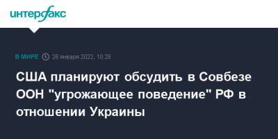 Линда Томас-Гринфилд - США планируют обсудить в Совбезе ООН "угрожающее поведение" РФ в отношении Украины - interfax.ru - Москва - Россия - США - Украина - Белоруссия