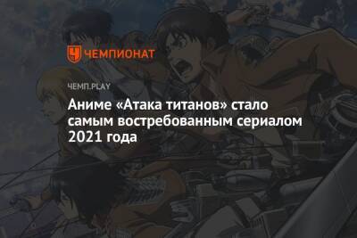 Генри Кавилл - Аниме «Атака титанов» стало самым востребованным сериалом 2021 года - championat.com - Россия