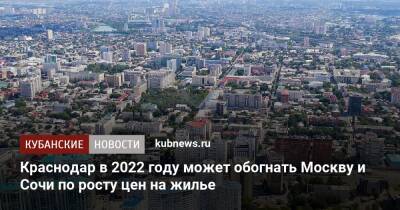 Краснодар в 2022 году может обогнать Москву и Сочи по росту цен на жилье - kubnews.ru - Москва - Россия - Санкт-Петербург - Сочи - Краснодар - Калининград - Казань - Сочи - Краснодар