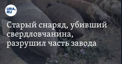 Старый снаряд, убивший свердловчанина, разрушил часть завода. Фото - ura.news - Россия - Свердловская обл.