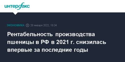 Рентабельность производства пшеницы в РФ в 2021 г. снизилась впервые за последние годы - interfax.ru - Москва - Россия