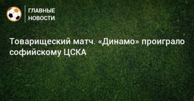 Товарищеский матч. «Динамо» проиграло софийскому ЦСКА - bombardir.ru - Россия - Болгария - Катар - София