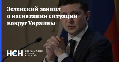 Владимир Зеленский - Зеленский заявил о нагнетании ситуации вокруг Украины - nsn.fm - Украина