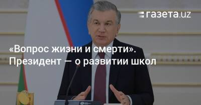 Шавкат Мирзиеев - «Это вопрос жизни и смерти». Шавкат Мирзиёев — о развитии школ - gazeta.uz - Узбекистан