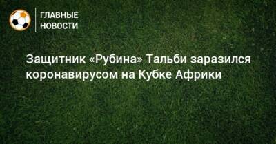 Защитник «Рубина» Тальби заразился коронавирусом на Кубке Африки - bombardir.ru - Тунис - Катар