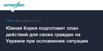 Южная Корея подготовит план действий для своих граждан на Украине при осложнении ситуации - interfax.ru - Москва - Россия - Южная Корея - Украина - Киев