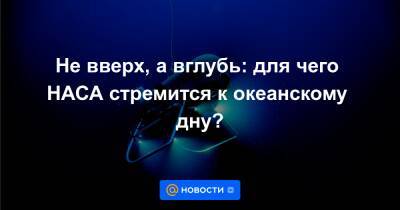 Не вверх, а вглубь: для чего НАСА стремится к океанскому дну? - news.mail.ru - Австралия - шт. Калифорния - шт. Массачусетс