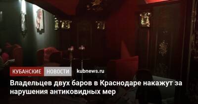 Владельцев двух баров в Краснодаре накажут за нарушения антиковидных мер - kubnews.ru - Краснодарский край - Краснодар - Краснодар