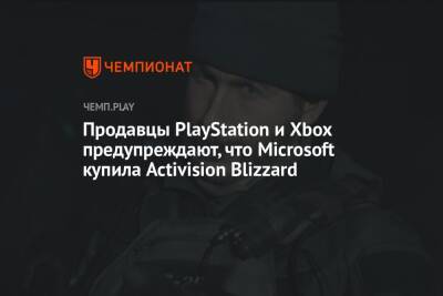 Филипп Спенсер - Продавцы PlayStation и Xbox предупреждают, что Microsoft купила Activision Blizzard - championat.com - США - Microsoft