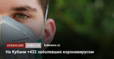 На Кубани +432 заболевших коронавирусом - kubnews.ru - Сочи - Краснодарский край - Краснодар - Славянск - Новороссийск - Красноармейск - Ейск - Крымск - Геленджик - Кореновск - Северск - Курганинск - район Лабинский - Новокубанск