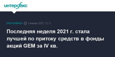 Последняя неделя 2021 г. стала лучшей по притоку средств в фонды акций GEM за IV кв. - interfax.ru - Москва - Россия