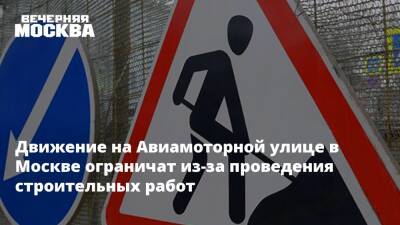 Движение на Авиамоторной улице в Москве ограничат из-за проведения строительных работ - vm.ru - Москва - Москва - Строительство