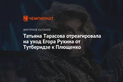 Этери Тутберидзе - Татьяна Тарасова - Егор Рухин - Евгений Плющенко - Татьяна Тарасова отреагировала на уход Егора Рухина от Тутберидзе к Плющенко - championat.com - Россия