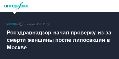 Росздравнадзор начал проверку из-за смерти женщины после липосакции в Москве - interfax.ru - Москва - Москва - Скончался