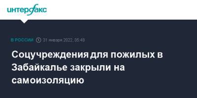 Соцучреждения для пожилых в Забайкалье закрыли на самоизоляцию - interfax.ru - Москва - Забайкальский край