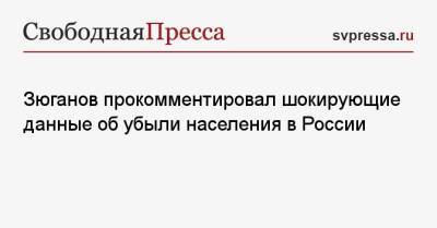 Геннадий Зюганов - Зюганов прокомментировал шокирующие данные об убыли населения в России - svpressa.ru - Россия