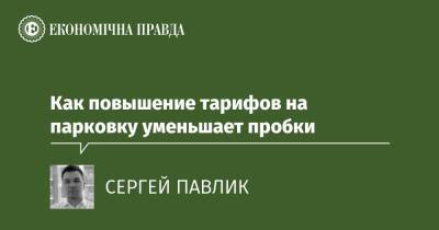 Как повышение тарифов на парковку уменьшает пробки - epravda.com.ua - Украина - місто Київ - місто Харків - місто Киев - Киев - місто Одеса