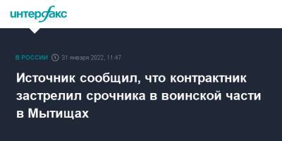 Источник сообщил, что контрактник застрелил срочника в воинской части в Мытищах - interfax.ru - Москва