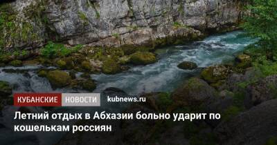 Летний отдых в Абхазии больно ударит по кошелькам россиян - kubnews.ru - Россия - Апсны