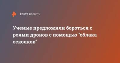 Ученые предложили бороться с роями дронов с помощью "облака осколков" - ren.tv - Россия