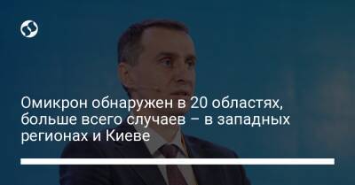 Виктор Ляшко - Омикрон обнаружен в 20 областях, больше всего случаев – в западных регионах и Киеве - liga.net - Украина - Киев - Запорожская обл. - Ивано-Франковская обл. - Николаевская обл. - Волынская обл. - Хмельницкая обл. - Тернопольская обл. - Черновицкая обл. - Житомирская обл.