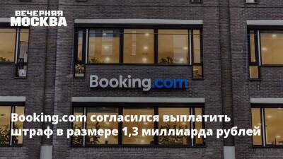 Booking.com согласился выплатить штраф в размере 1,3 миллиарда рублей - vm.ru - Москва - Россия