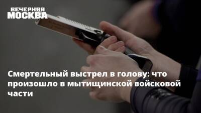 Смертельный выстрел в голову: что произошло в мытищинской войсковой части - vm.ru - Москва - Россия - Московская обл. - городское поселение Мытищи - Московская область