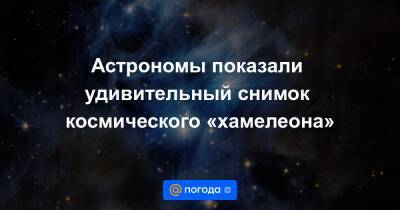 Екатерина Гура - Астрономы показали удивительный снимок космического «хамелеона» - news.mail.ru