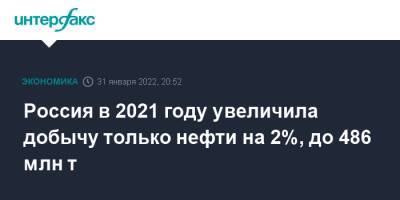 Александр Новак - Россия в 2021 году увеличила добычу только нефти на 2%, до 486 млн т - interfax.ru - Москва - Россия