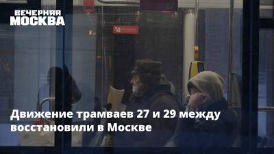 Движение трамваев 27 и 29 между восстановили в Москве - vm.ru - Москва