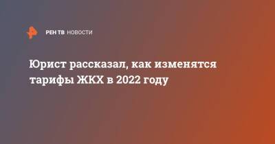 Иван Соловьев - Юрист рассказал, как изменятся тарифы ЖКХ в 2022 году - ren.tv - Россия - Тарифы