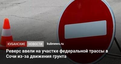 Реверс ввели на участке федеральной трассы в Сочи из-за движения грунта - kubnews.ru - Сочи - Краснодарский край - Сочи