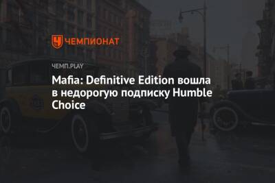 Mafia: Definitive Edition вошла в недорогую подписку Humble Choice - championat.com