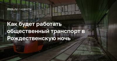 Как будет работать общественный транспорт в Рождественскую ночь - mos.ru - Москва