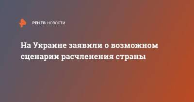 Михаил Чаплыга - На Украине заявили о возможном сценарии расчленения страны - ren.tv - Украина - Киев